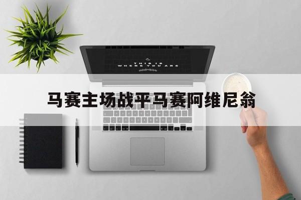 关于马赛主场战平马赛阿维尼翁的信息